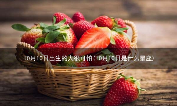 10月10日出生的人很可怕(10月10日是什么星座)