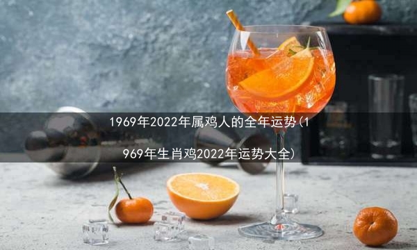 1969年2022年属鸡人的全年运势(1969年生肖鸡2022年运势大全)