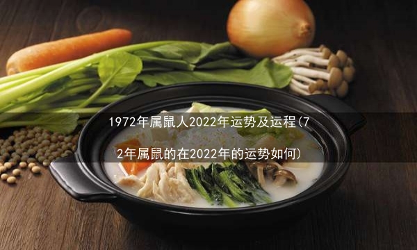 1972年属鼠人2022年运势及运程(72年属鼠的在2022年的运势如何)