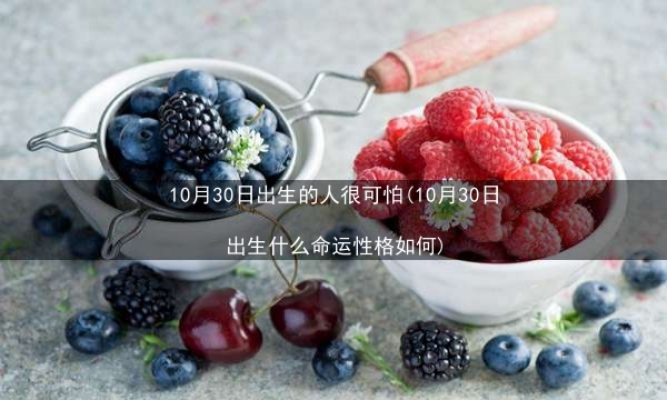 10月30日出生的人很可怕(10月30日出生什么命运性格如何)