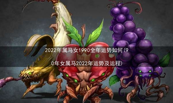 2022年属马女1990全年运势如何(90年女属马2022年运势及运程)